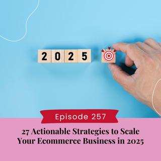 27 Actionable Strategies to Scale Your Ecommerce Business in 2025