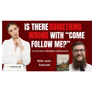 Ep324: Is There Something Wrong With "Come Follow Me ?" A Faithful LDS Member Weighs In
