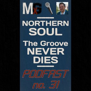 PODFAST #31 - Northern Soul - The Groove Never Dies | MxG BONUS EPISODE