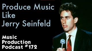 #172: Produce Music Like Jerry Seinfeld