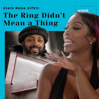 #3410 RHOA S17E11: The Ring Didn’t Mean a Thing