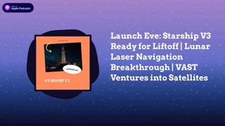 Launch Eve: Starship V3 Ready for Liftoff | Lunar Laser Navigation Breakthrough | VAST Ventures...