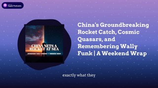China’s Groundbreaking Rocket Catch, Cosmic Quasars, and Remembering Wally Funk | A Weekend Wrap