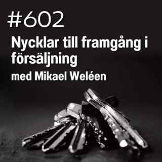 602 Nycklar till framgång i försäljning - med Mikael Weléen