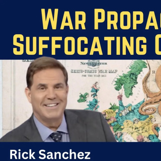 Rick Sanchez: War Propaganda & Suffocating Censorship Weaken the West