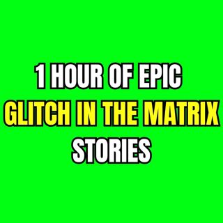1 HOUR OF EPIC GLITCH IN THE MATRIX STORIES