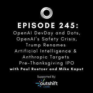 #245: OpenAI DevDay and Dots, OpenAI’s Safety Crisis, Trump Renames Artificial Intelligence & Anthropic Targets Pre-Thanksgiving IPO Ad: