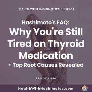 190 // Hashimoto's FAQ: Why You're Still Tired on Thyroid Medication + Top Root Causes Revealed