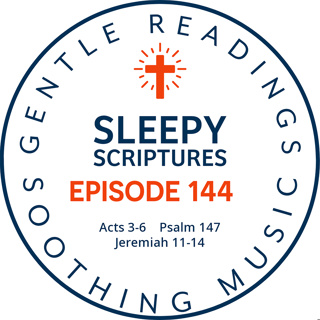 Episode 144: Acts 3-6, Psalm 147, Jeremiah 11-14