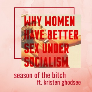 Episode 57: Why Women Have Better Sex Under Socialism ft. Kristen Ghodsee