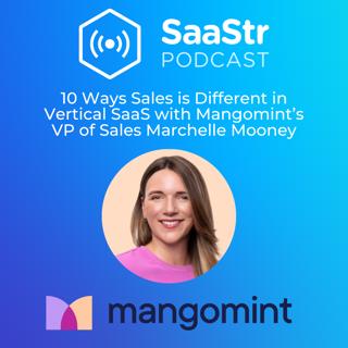 SaaStr 787: 10 Ways Sales is Different in Vertical SaaS with Mangomint’s VP of Sales Marchelle Mooney