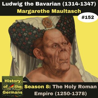 Ep.152: Ludwig the Bavarian (1314-1347) - The (not so) Ugly Duchess Margarete Maultasch