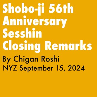 2024.09.15 - Shobo - Ji Anniversary Sesshin Closing Remarks By Chigan Roshi