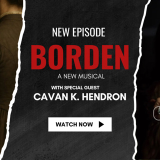 Borden: A New Musical - Exclusive interview with Special Guest Cavan K. Hendron