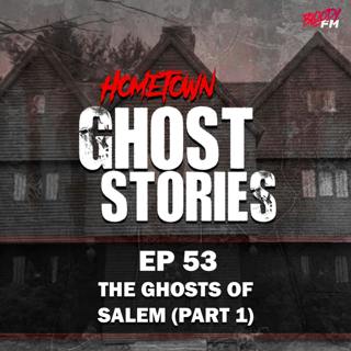 EP 53 - The Ghosts of Salem | Salem, MA (Part 2)