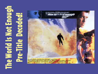 THE WORLD IS NOT ENOUGH Pre-Title Sequence Decoded!