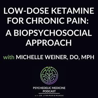 Low-Dose Ketamine for Chronic Pain: A Biopsychosocial Approach with Michelle Weiner, DO, MPH