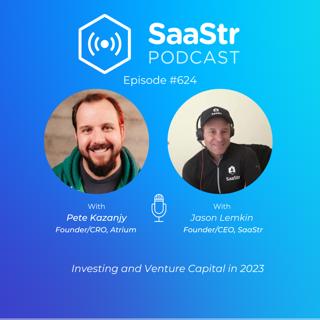 SaaStr 624: Investing and Venture Capital in 2023 with SaaStr Founder and CEO Jason Lemkin and Atrium Founder and CRO Pete Kazanjy