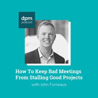 How To Keep Bad Meetings From Stalling Good Projects (with John Furneaux from Hive)