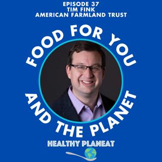Episode 37: American Farmland Trust Tim Fink - How Can We Preserve American Farmland?