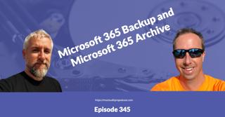 Episode 345 – Microsoft 365 Backup and Microsoft 365 Archive