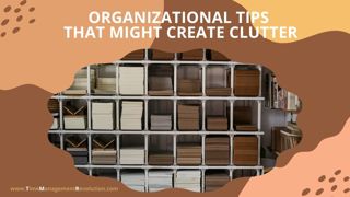 Organizational Tips that Might Create Clutter
