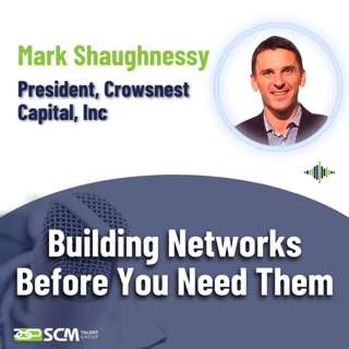 Building Networks Before You Need Them - with Mark Shaughnessy, President, Crowsnest Capital