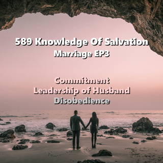 589 Knowledge Of Salvation - Marriage EP3 - Commitment, Leadership of Husband, Disobedience