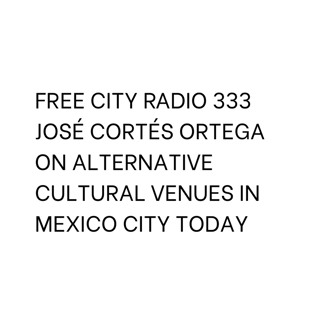 333, José Cortés Ortega on alternative cultural venues in Mexico City today
