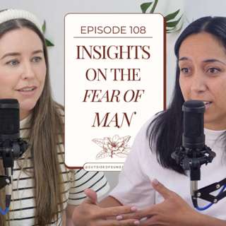 Episode 108: Insights on the Fear of Man
