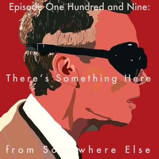 109: There's Something Here from Somewhere Else