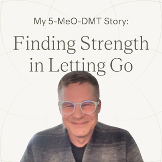 Ep. 28 — Devin | Finding Strength in Letting Go ~ 5-MeO-DMT Journey