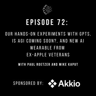 #72: Our Hands-On Experiments with GPTs, Is AGI Coming Soon?, and New AI Wearable From Ex-Apple Veterans