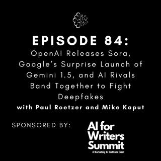 #84: OpenAI Releases Sora, Google’s Surprise Launch of Gemini 1.5, and AI Rivals Band Together to Fight Deepfakes