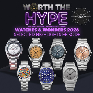 Watches and Wonders 2026 Edition - Worth The Hype?! Episode #50