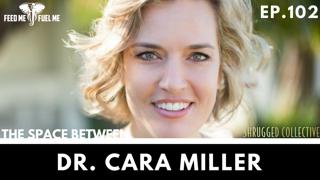 Feed Me Fuel Me — The Space Between w/ Dr. Cara Miller — 102