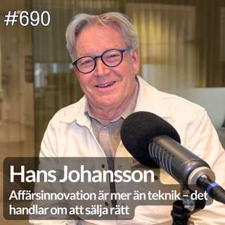 690 Affärsinnovation är mer än teknik – det handlar om att sälja rätt, med Hans Johansson