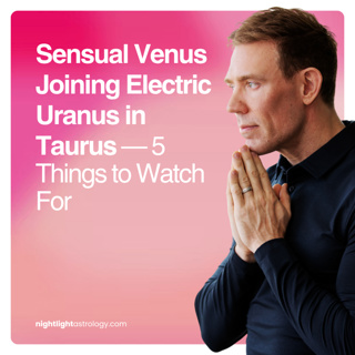 Sensual Venus Joining Electric Uranus in Taurus — 5 Things to Watch For