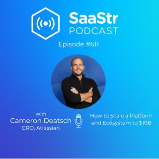 SaaStr 611: How to Scale a Platform and Ecosystem to $10B with Atlassian CRO Cameron Deatsch