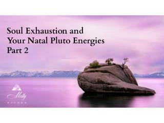 Soul Exhaustion and Natal Pluto Energies part 2