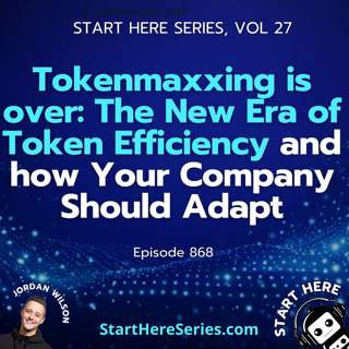 Ep 868: Tokenmaxxing is over: The New Era of Token Efficiency and how Your Company Should Adapt (Start Here Series Vol 27
