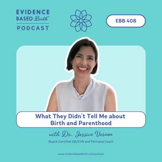 EBB 408 - "What They Didn't Tell Me about Birth and Parenthood" with Dr. Jessica Vernon, Board-Certified OB/GYN and Perinatal Coach