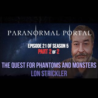 S5EP21 - Part 2 - The Quest for Phantoms and Monsters - Lon Strickler