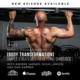[Body Transformation] Simple Strategies to Getting Shredded  w/ Anders Varner, Doug Larson, and Dan Garner Barbell Shrugged #672