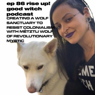 ep86: creating a wolf sanctuary to resist colonialism with Mētztli Wolf of Revolutionary Mystic