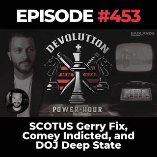Devolution Power Hour Ep. 453: SCOTUS Gerry Fix, Comey Indicted, and DOJ Deep State