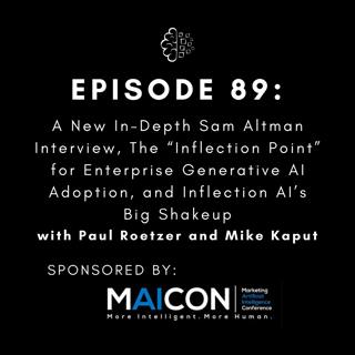 #89: A New In-Depth Sam Altman Interview, The “Inflection Point” for Enterprise Generative AI Adoption, and Inflection AI’s Big Shakeup