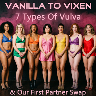 Vanilla To Vixen Episode 192 - 7 Types Of Vulva (Plus Our First Partner Swap)