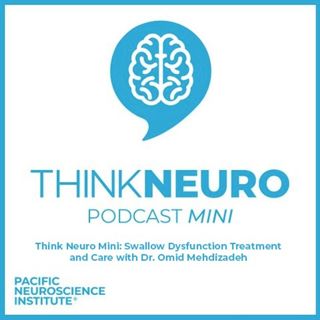 Think Neuro Mini: Swallow Dysfunction Treatment and Care with Dr. Omid Mehdizadeh