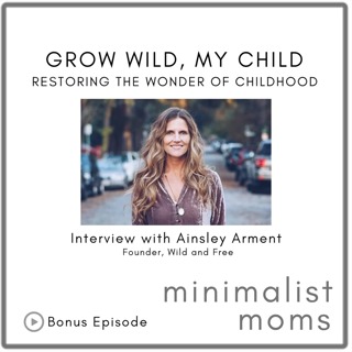 Grow Wild, My Child: Restoring the Wonder of Childhood | Ainsley Arment (Bonus Episode)